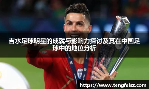 吉水足球明星的成就与影响力探讨及其在中国足球中的地位分析